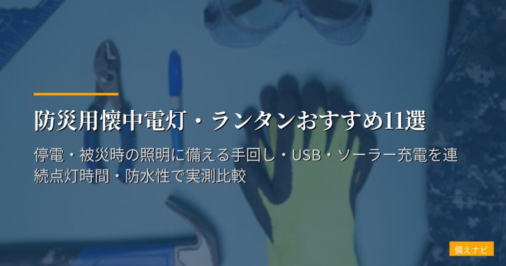 防災用懐中電灯・ランタンおすすめ11選【2026年版】停電・被災時の照明に備える手回し・USB・ソーラー充電を連続点灯時間・防水性で実測比較
