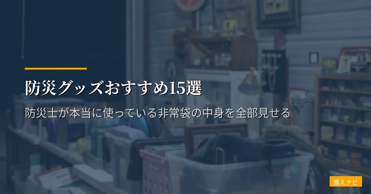 防災グッズおすすめ15選【2026年版】防災士が本当に使っている非常袋の中身を全部見せる