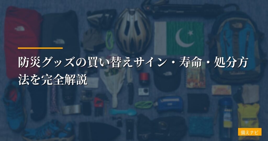 防災グッズの買い替えサイン・寿命・処分方法を完全解説【2026年版】