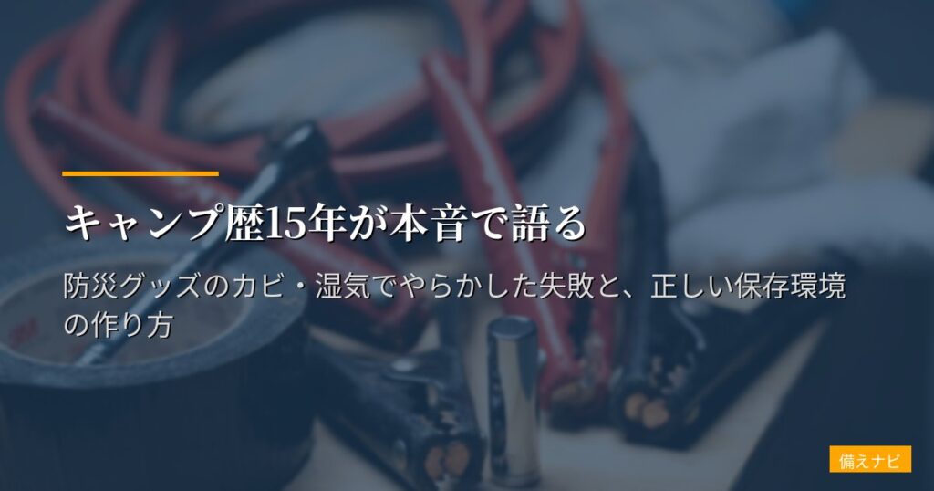 キャンプ歴15年が本音で語る｜防災グッズのカビ・湿気でやらかした失敗と、正しい保存環境の作り方