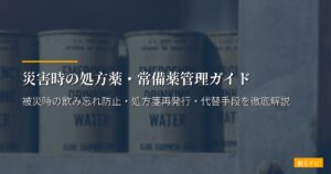 災害時の処方薬・常備薬管理ガイド｜被災時の飲み忘れ防止・処方箋再発行・代替手段を徹底解説