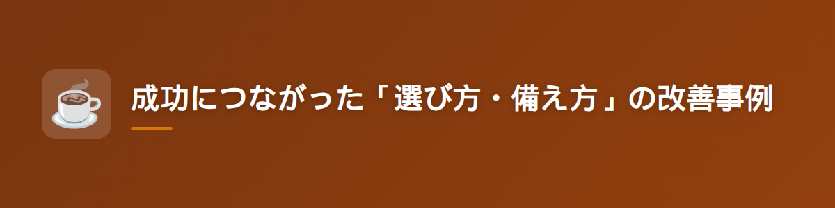 成功につながった「選び方・備え方」の改善事例