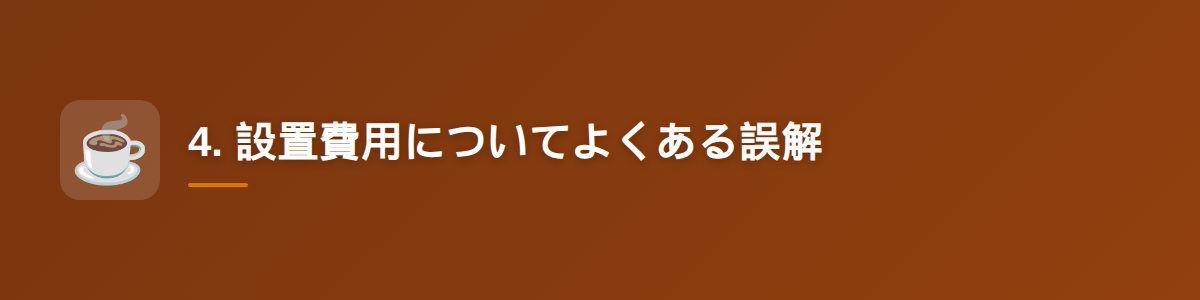4. 設置費用についてよくある誤解